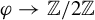 phi right arrow double struck upper Z divided by 2 double struck upper Z