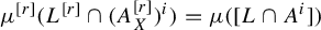 mu Superscript left bracket r right bracket Baseline left parenthesis upper L Superscript left bracket r right bracket Baseline intersection left parenthesis upper A Subscript upper X Superscript left bracket r right bracket Baseline right parenthesis Superscript i Baseline right parenthesis equals mu left parenthesis left bracket upper L intersection upper A Superscript i Baseline right bracket right parenthesis