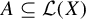 upper A subset of or equal to script upper L left parenthesis upper X right parenthesis
