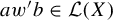 a w prime b element of script upper L left parenthesis upper X right parenthesis