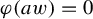 phi left parenthesis a w right parenthesis equals 0