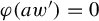phi left parenthesis a w Superscript prime Baseline right parenthesis equals 0