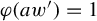 phi left parenthesis a w Superscript prime Baseline right parenthesis equals 1