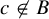 c not an element of upper B