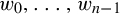 w 0 comma ellipsis comma w Subscript n minus 1 Baseline