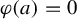 phi left parenthesis a right parenthesis equals 0