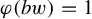 phi left parenthesis b w right parenthesis equals 1