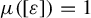 mu left parenthesis left bracket epsilon right bracket right parenthesis equals 1