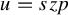 u equals s z p