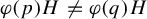 phi left parenthesis p right parenthesis upper H not equals phi left parenthesis q right parenthesis upper H