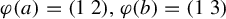 phi left parenthesis a right parenthesis equals Start 1 By 2 Matrix 1st Row 1st Column 1 2nd Column 2 EndMatrix comma phi left parenthesis b right parenthesis equals Start 1 By 2 Matrix 1st Row 1st Column 1 2nd Column 3 EndMatrix