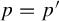 p equals p prime