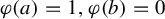 phi left parenthesis a right parenthesis equals 1 comma phi left parenthesis b right parenthesis equals 0