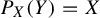 upper P Subscript upper X Baseline left parenthesis upper Y right parenthesis equals upper X