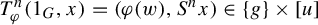 upper T Subscript phi Superscript n Baseline left parenthesis 1 Subscript upper G Baseline comma x right parenthesis equals left parenthesis phi left parenthesis w right parenthesis comma upper S Superscript n Baseline x right parenthesis element of StartSet g EndSet times left bracket u right bracket