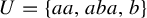 upper U equals StartSet a a comma a b a comma b EndSet