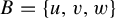 upper B equals StartSet u comma v comma w EndSet
