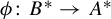 phi colon upper B Superscript asterisk Baseline right arrow upper A Superscript asterisk