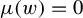 mu left parenthesis w right parenthesis equals 0