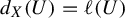 d Subscript upper X Baseline left parenthesis upper U right parenthesis equals script l left parenthesis upper U right parenthesis