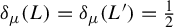 delta Subscript mu Baseline left parenthesis upper L right parenthesis equals delta Subscript mu Baseline left parenthesis upper L Superscript prime Baseline right parenthesis equals one half