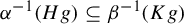 alpha Superscript negative 1 Baseline left parenthesis upper H g right parenthesis subset of or equal to beta Superscript negative 1 Baseline left parenthesis upper K g right parenthesis