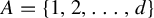 upper A equals StartSet 1 comma 2 comma ellipsis comma d EndSet