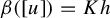 beta left parenthesis left bracket u right bracket right parenthesis equals upper K h