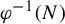 phi Superscript negative 1 Baseline left parenthesis upper N right parenthesis