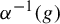 alpha Superscript negative 1 Baseline left parenthesis g right parenthesis