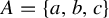 upper A equals StartSet a comma b comma c EndSet