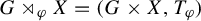 upper G right normal factor semidirect product Subscript phi Baseline upper X equals left parenthesis upper G times upper X comma upper T Subscript phi Baseline right parenthesis