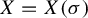 upper X equals upper X left parenthesis sigma right parenthesis