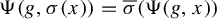 normal upper Psi left parenthesis g comma sigma left parenthesis x right parenthesis right parenthesis equals ModifyingAbove sigma With quotation dash left parenthesis normal upper Psi left parenthesis g comma x right parenthesis right parenthesis