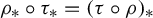 rho Subscript asterisk Baseline ring tau Subscript asterisk Baseline equals left parenthesis tau ring rho right parenthesis Subscript asterisk