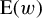 normal upper E left parenthesis w right parenthesis