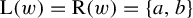 normal upper L left parenthesis w right parenthesis equals normal upper R left parenthesis w right parenthesis equals StartSet a comma b EndSet
