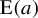 normal upper E left parenthesis a right parenthesis