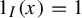 1 Subscript upper I Baseline left parenthesis x right parenthesis equals 1