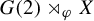 upper G left parenthesis 2 right parenthesis right normal factor semidirect product Subscript phi Baseline upper X