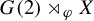 upper G left parenthesis 2 right parenthesis right normal factor semidirect product Subscript phi Baseline upper X