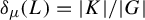delta Subscript mu Baseline left parenthesis upper L right parenthesis equals StartAbsoluteValue upper K EndAbsoluteValue divided by StartAbsoluteValue upper G EndAbsoluteValue