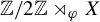 double struck upper Z divided by 2 double struck upper Z right normal factor semidirect product Subscript phi Baseline upper X
