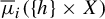 mu overbar Subscript i Baseline left parenthesis StartSet h EndSet times upper X right parenthesis