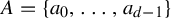 upper A equals StartSet a 0 comma ellipsis comma a Subscript d minus 1 Baseline EndSet