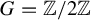 upper G equals double struck upper Z divided by 2 double struck upper Z