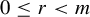 0 less than or equals r less than m