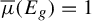 ModifyingAbove mu With quotation dash left parenthesis upper E Subscript g Baseline right parenthesis equals 1