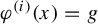 phi Superscript left parenthesis i right parenthesis Baseline left parenthesis x right parenthesis equals g
