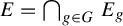 upper E equals intersection Underscript g element of upper G Endscripts upper E Subscript g